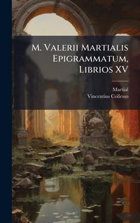 Produktbild: M. Valerii Martialis Epigrammatum, Librios XV
