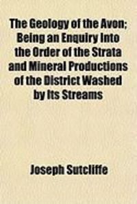 Produktbild: The Geology of the Avon; Being an Enquiry Into the Order of the Strata and Mineral Productions of the District Washed by Its Streams