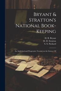 Produktbild: Bryant & Stratton's National Book-Keeping; an Analytical and Progressive Treatise on the Science Of