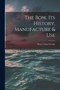 Produktbild: The Bow, Its History, Manufacture & Use