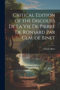 Produktbild: Critical Edition of the Discours de la Vie de Pierre de Ronsard par Claude Binet