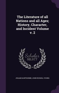 Produktbild: The Literature of all Nations and all Ages; History, Character, and Incident Volume v. 2