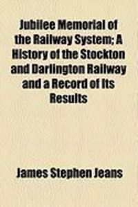 Produktbild: Jubilee Memorial of the Railway System; A History of the Stockton and Darlington Railway and a Record of Its Results