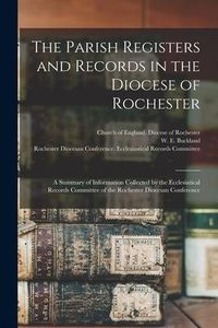 Produktbild: The Parish Registers and Records in the Diocese of Rochester: a Summary of Information Collected by the Ecclesiatical Records Committee of the Rochest