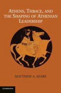 Produktbild: Athens, Thrace, and the Shaping of Athenian Leadership. Matthew A. Sears