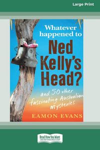 Produktbild: Whatever Happened to Ned Kelly's Head [Large Print 16pt]