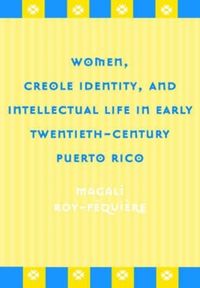 Produktbild: Women, Creole Identity, and Intellectual Life in Early Twentieth-Century Puerto Rico