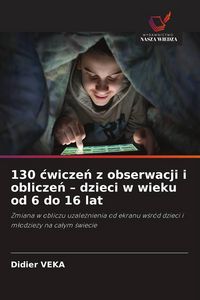 Produktbild: 130 &iquest;wicze&iquest; z obserwacji i oblicze&iquest; - dzieci w wieku od 6 do 16 lat