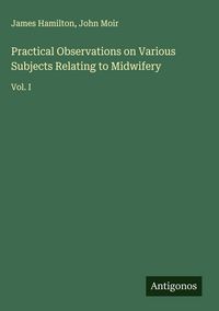 Produktbild: Practical Observations on Various Subjects Relating to Midwifery