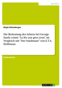 Produktbild: Die Bedeutung des Sehens bei George Sands comte "La f&eacute;e aux gros yeux" im Vergleich mit "Der Sandmann" von E.T.A. Hoffmann