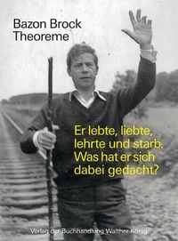 Produktbild: Bazon Brock. Theoreme. Er lebte, liebte, lehrte und starb. Was hat er sich dabei gedacht?