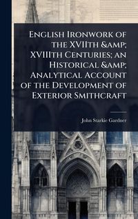 Produktbild: English Ironwork of the XVIIth & XVIIIth Centuries; an Historical & Analytical Account of the Development of Exterior Smithcraft