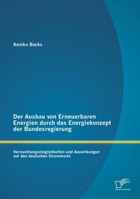 Produktbild: Der Ausbau von Erneuerbaren Energien durch das Energiekonzept der Bundesregierung: Vermarktungsm&ouml;glichkeiten und Auswirkungen auf den deutschen Strommarkt