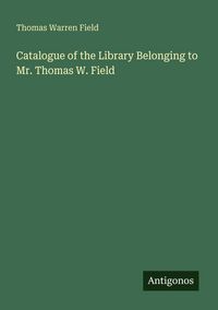 Produktbild: Catalogue of the Library Belonging to Mr. Thomas W. Field
