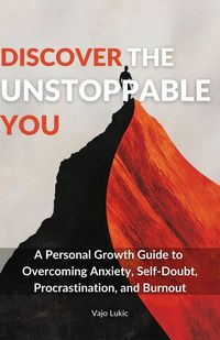 Produktbild: Discover The Unstoppable You: A Personal Growth Guide to Overcoming Anxiety, Self-Doubt, Procrastination, and Burnout