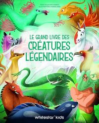 Produktbild: Le grand livre des cr&eacute;atures l&eacute;gendaires