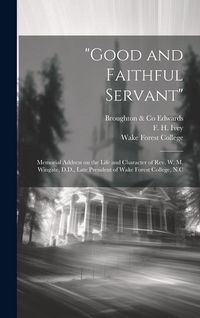 Produktbild: "Good and Faithful Servant": Memorial Address on the Life and Character of Rev. W. M. Wingate, D.D., Late President of Wake Forest College, N.C