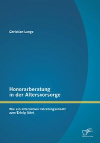 Produktbild: Honorarberatung in der Altersvorsorge: Wie ein alternativer Beratungsansatz zum Erfolg f&uuml;hrt