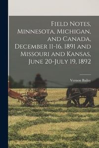 Produktbild: Field Notes, Minnesota, Michigan, and Canada, December 11-16, 1891 and Missouri and Kansas, June 20-July 19, 1892