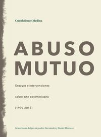Produktbild: Abuso mutuo : ensayos e intervenciones sobre arte postmexicano, 1992-2013