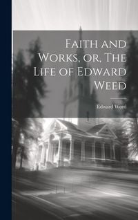 Produktbild: Faith and Works, or, The Life of Edward Weed