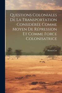 Produktbild: Questions Coloniales De La Transportation Consid&eacute;r&eacute;e Comme Moyen De R&eacute;pression Et Comme Force Colonisatrice