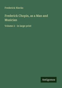 Produktbild: Frederick Chopin, as a Man and Musician