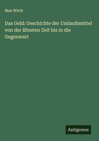 Produktbild: Das Geld: Geschichte der Umlaufsmittel von der &auml;ltesten Zeit bis in die Gegenwart