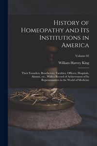 Produktbild: History of Homeopathy and its Institutions in America; Their Founders, Benefactors, Faculties, Officers, Hospitals, Alumni, etc., With a Record of Ach