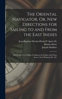 Produktbild: The Oriental Navigator, Or, New Directions for Sailing to and From the East Indies: Also for the Use of Ships Trading in the Indian and China Seas to