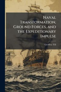 Produktbild: Naval Transformation, Ground Forces, and the Expeditionary Impulse