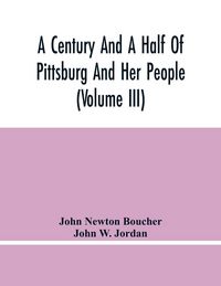Produktbild: A Century And A Half Of Pittsburg And Her People (Volume Iii) Genealogical Memoirs Of The Leading Families Of Pittsburg And Vicinity, Compiled Under T