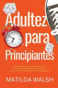 Produktbild: Adultez para Principiantes - Habilidades para la vida para hijos adultos, adolescentes, estudiantes de preparatoria y universidad | El regalo de super