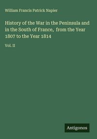 Produktbild: History of the War in the Peninsula and in the South of France, from the Year 1807 to the Year 1814