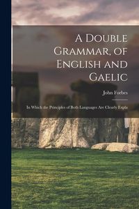 Produktbild: A Double Grammar, of English and Gaelic: In Which the Principles of Both Languages are Clearly Expla