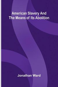 Produktbild: American slavery, and the means of its abolition