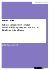 Produktbild: Sch&uuml;ler unterrichten Sch&uuml;ler: Sexualaufkl&auml;rung - Die Geburt und die kindliche Entwicklung