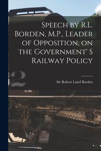 Produktbild: Speech by R.L. Borden, M.P., Leader of Opposition, on the Government' S Railway Policy [microform]