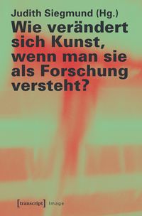 Produktbild: Wie ver&auml;ndert sich Kunst, wenn man sie als Forschung versteht?