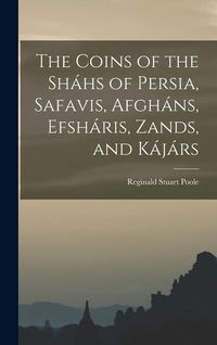 Produktbild: The Coins of the Sh&aacute;hs of Persia, Safavis, Afgh&aacute;ns, Efsh&aacute;ris, Zands, and K&aacute;j&aacute;rs