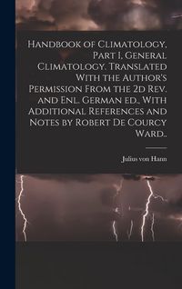 Produktbild: Handbook of Climatology, Part I, General Climatology. Translated With the Author's Permission From the 2d rev. and enl. German ed., With Additional References and Notes by Robert De Courcy Ward..
