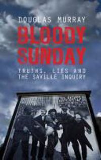 Bild vom Artikel Bloody Sunday: Truths, Lies and the Saville Inquiry vom Autor Douglas Murray