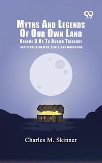 Produktbild: Myths And Legends Of Our Own Land: Volume 9 As To Buried Treasure And Storied Waters, Cliffs, And Mountains