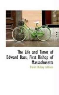 Produktbild: The Life and Times of Edward Bass, First Bishop of Massachusetts