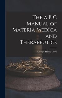 Produktbild: The a B C Manual of Materia Medica and Therapeutics