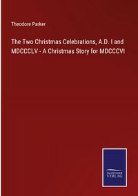 Produktbild: The Two Christmas Celebrations, A.D. I and MDCCCLV - A Christmas Story for MDCCCVI