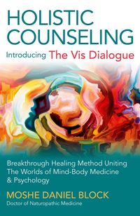 Produktbild: Holistic Counseling - Introducing the Vis Dialog - Breakthrough Healing Method Uniting The Worlds of Mind-Body Medicine & Psychology
