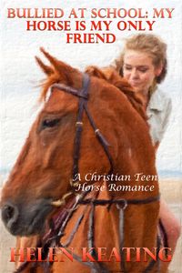 Produktbild: Bullied At School: My Horse Is My Only Friend (A Christian Teen Horse Romance)