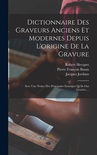 Produktbild: Dictionnaire Des Graveurs Anciens Et Modernes Depuis L'origine De La Gravure: Avec Une Notice Des Principales Estampes Qu'ils Ont Grav&eacute;es ...