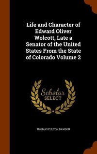 Produktbild: Life and Character of Edward Oliver Wolcott, Late a Senator of the United States From the State of Colorado Volume 2